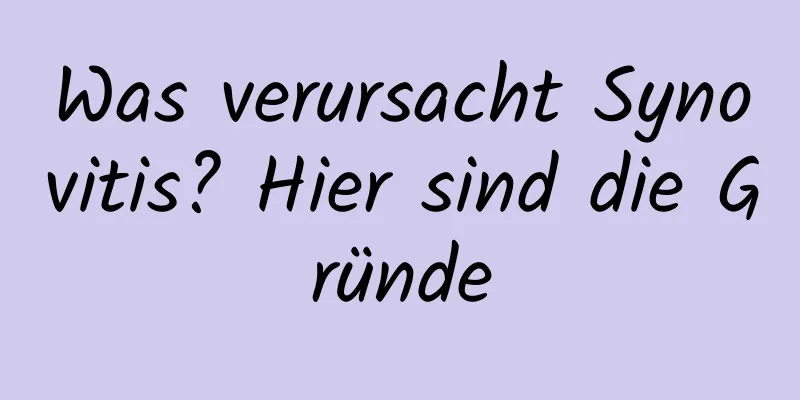 Was verursacht Synovitis? Hier sind die Gründe