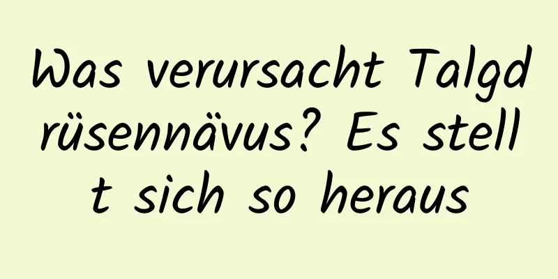 Was verursacht Talgdrüsennävus? Es stellt sich so heraus