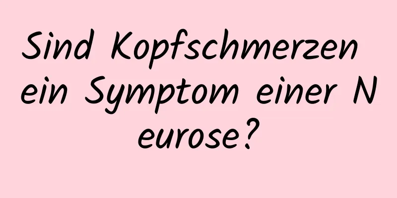 Sind Kopfschmerzen ein Symptom einer Neurose?