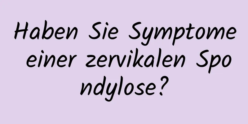 Haben Sie Symptome einer zervikalen Spondylose?