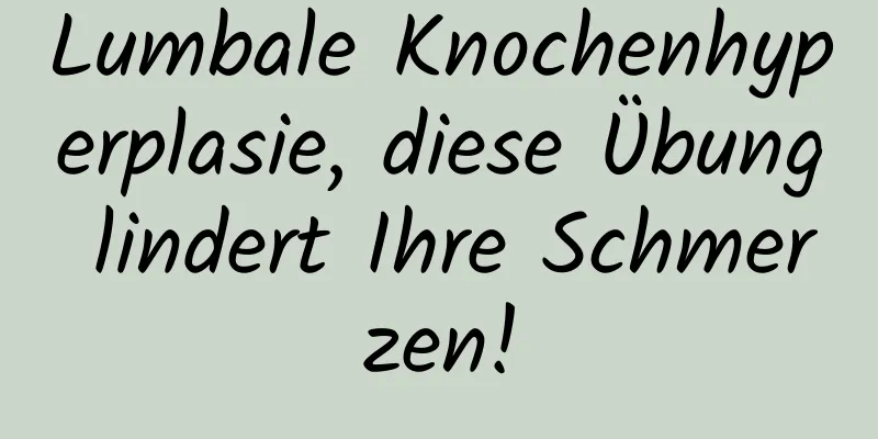 Lumbale Knochenhyperplasie, diese Übung lindert Ihre Schmerzen!