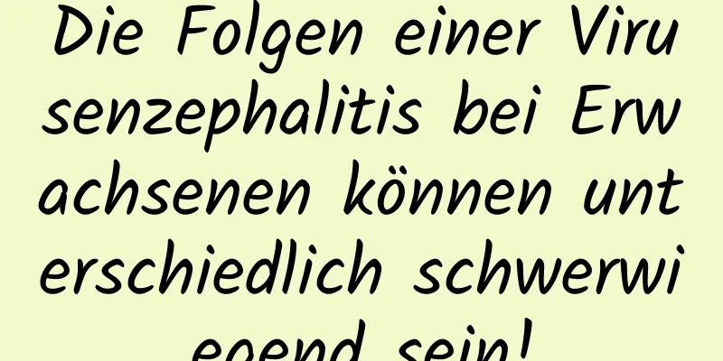 Die Folgen einer Virusenzephalitis bei Erwachsenen können unterschiedlich schwerwiegend sein!