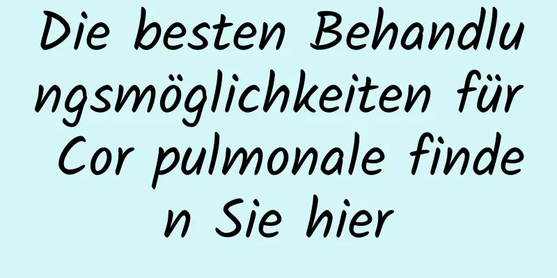 Die besten Behandlungsmöglichkeiten für Cor pulmonale finden Sie hier