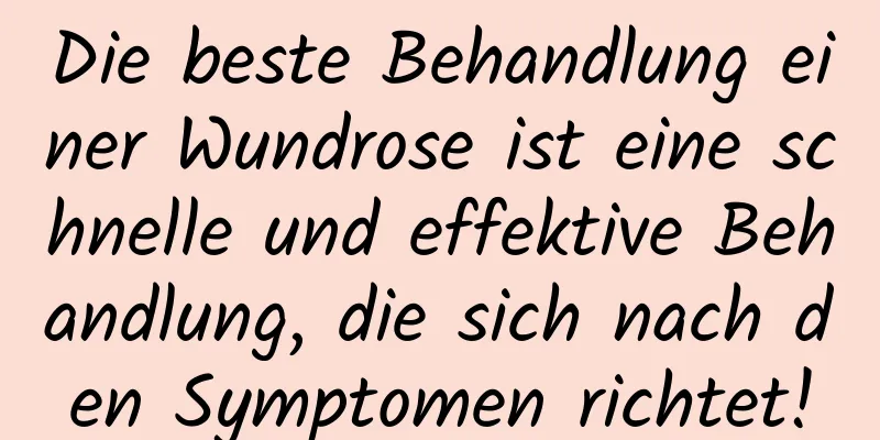 Die beste Behandlung einer Wundrose ist eine schnelle und effektive Behandlung, die sich nach den Symptomen richtet!