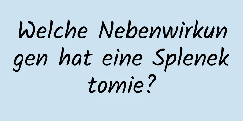 Welche Nebenwirkungen hat eine Splenektomie?