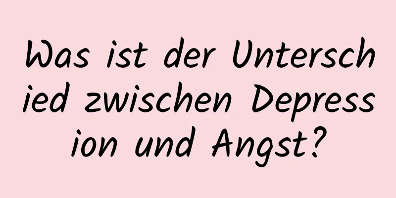 Was ist der Unterschied zwischen Depression und Angst?