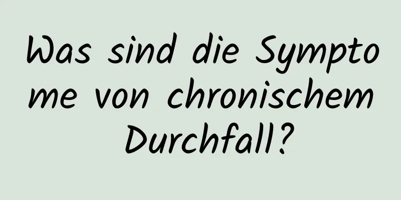 Was sind die Symptome von chronischem Durchfall?