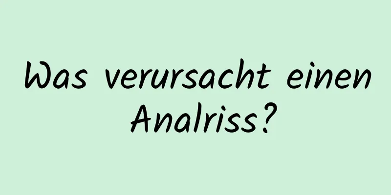 Was verursacht einen Analriss?