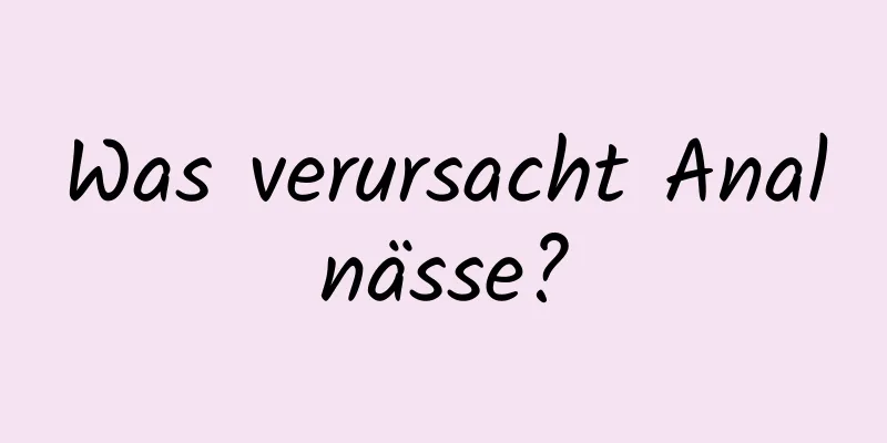 Was verursacht Analnässe?