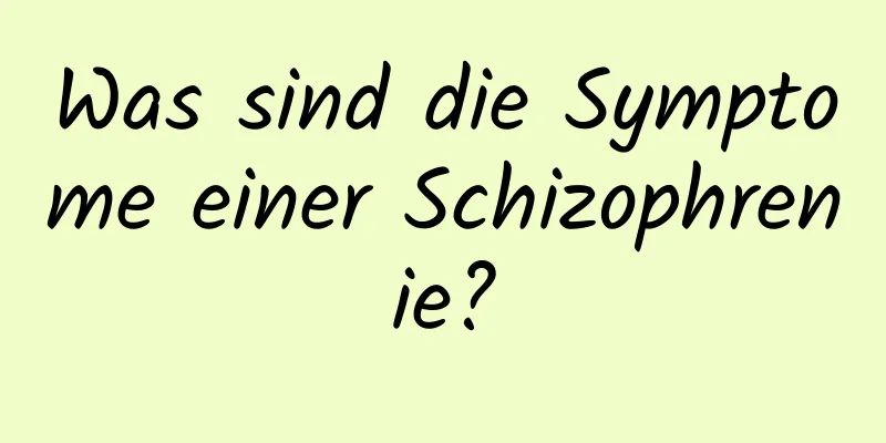 Was sind die Symptome einer Schizophrenie?