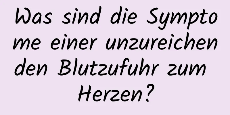 Was sind die Symptome einer unzureichenden Blutzufuhr zum Herzen?