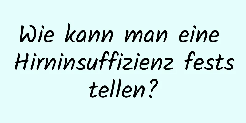 Wie kann man eine Hirninsuffizienz feststellen?