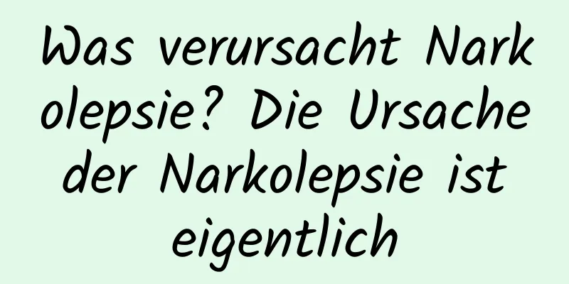 Was verursacht Narkolepsie? Die Ursache der Narkolepsie ist eigentlich