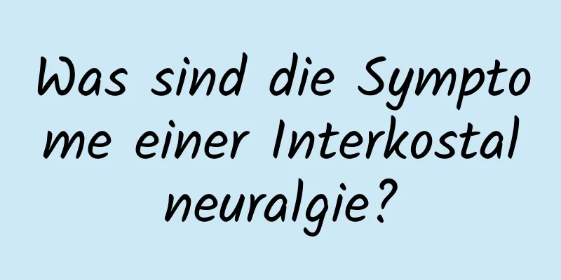 Was sind die Symptome einer Interkostalneuralgie?