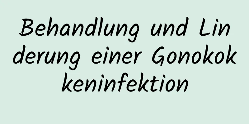 Behandlung und Linderung einer Gonokokkeninfektion