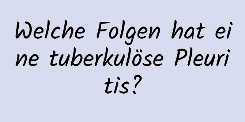 Welche Folgen hat eine tuberkulöse Pleuritis?