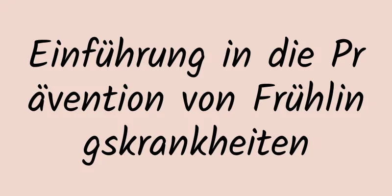 Einführung in die Prävention von Frühlingskrankheiten