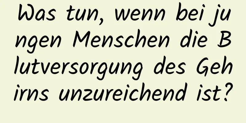 Was tun, wenn bei jungen Menschen die Blutversorgung des Gehirns unzureichend ist?