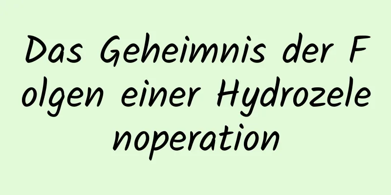 Das Geheimnis der Folgen einer Hydrozelenoperation