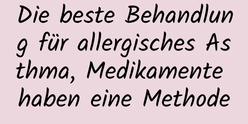 Die beste Behandlung für allergisches Asthma, Medikamente haben eine Methode