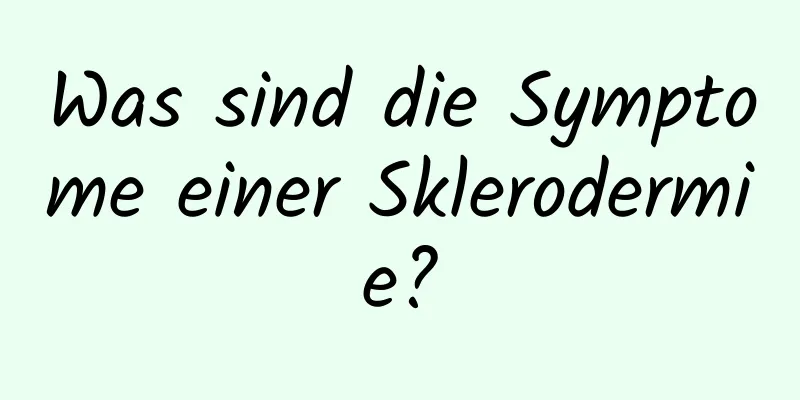 Was sind die Symptome einer Sklerodermie?