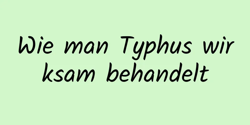 Wie man Typhus wirksam behandelt