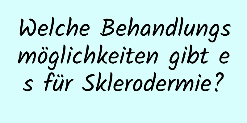 Welche Behandlungsmöglichkeiten gibt es für Sklerodermie?