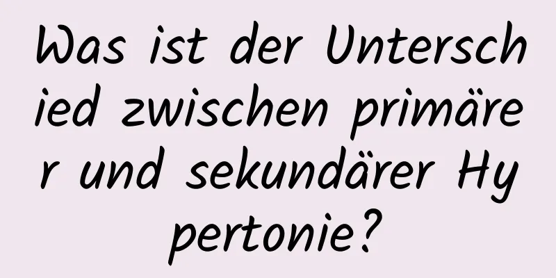 Was ist der Unterschied zwischen primärer und sekundärer Hypertonie?