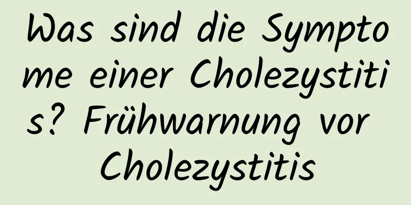 Was sind die Symptome einer Cholezystitis? Frühwarnung vor Cholezystitis