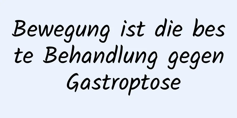 Bewegung ist die beste Behandlung gegen Gastroptose