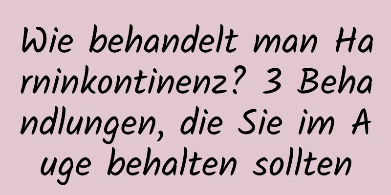 Wie behandelt man Harninkontinenz? 3 Behandlungen, die Sie im Auge behalten sollten