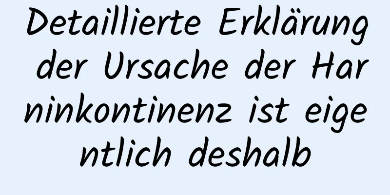 Detaillierte Erklärung der Ursache der Harninkontinenz ist eigentlich deshalb