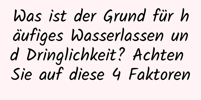 Was ist der Grund für häufiges Wasserlassen und Dringlichkeit? Achten Sie auf diese 4 Faktoren