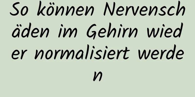 So können Nervenschäden im Gehirn wieder normalisiert werden