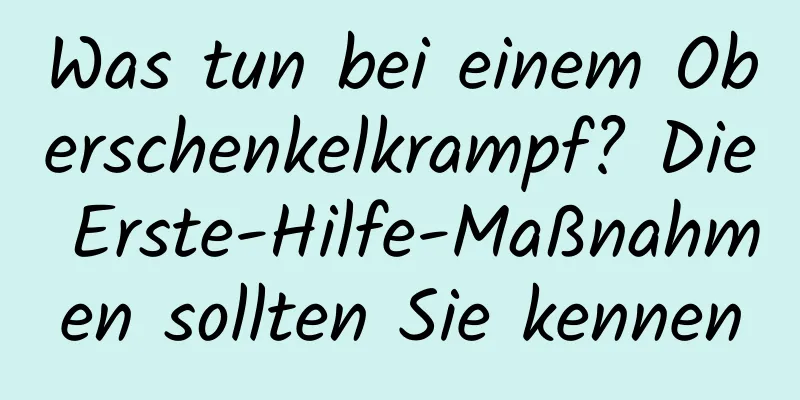 Was tun bei einem Oberschenkelkrampf? ​​Die Erste-Hilfe-Maßnahmen sollten Sie kennen