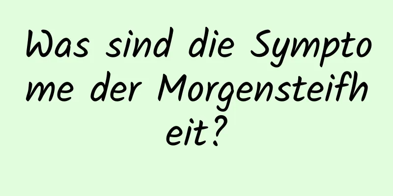 Was sind die Symptome der Morgensteifheit?