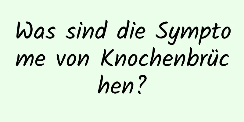 Was sind die Symptome von Knochenbrüchen?