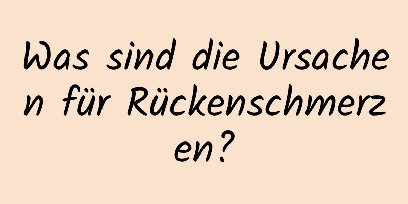 Was sind die Ursachen für Rückenschmerzen?