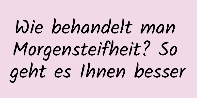 Wie behandelt man Morgensteifheit? So geht es Ihnen besser