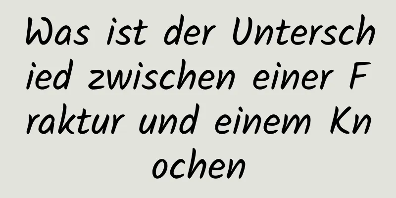 Was ist der Unterschied zwischen einer Fraktur und einem Knochen