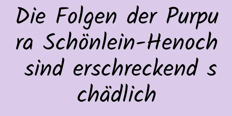 Die Folgen der Purpura Schönlein-Henoch sind erschreckend schädlich