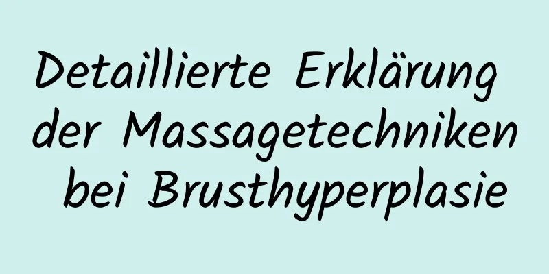 Detaillierte Erklärung der Massagetechniken bei Brusthyperplasie