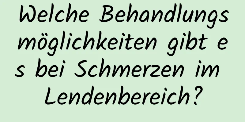 Welche Behandlungsmöglichkeiten gibt es bei Schmerzen im Lendenbereich?