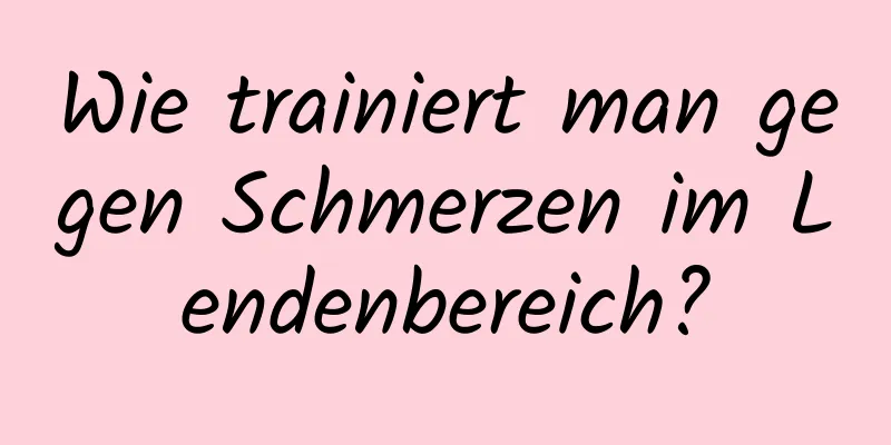 Wie trainiert man gegen Schmerzen im Lendenbereich?