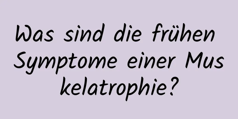 Was sind die frühen Symptome einer Muskelatrophie?