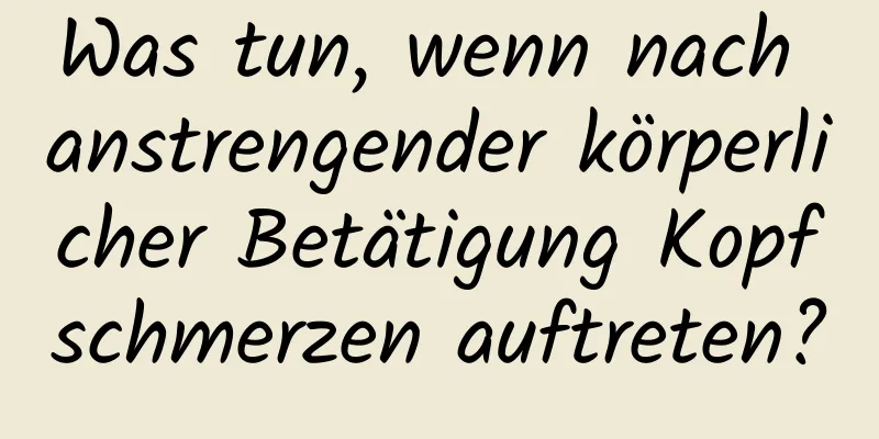 Was tun, wenn nach anstrengender körperlicher Betätigung Kopfschmerzen auftreten?