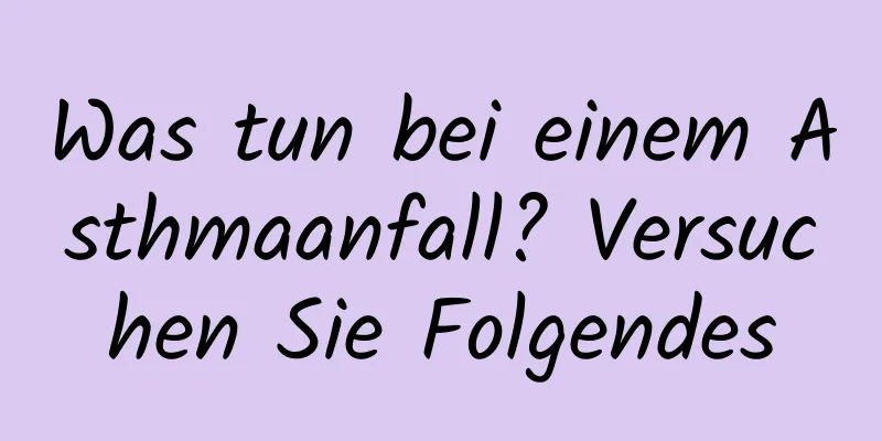 Was tun bei einem Asthmaanfall? Versuchen Sie Folgendes