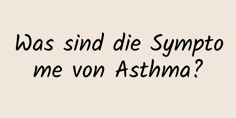 Was sind die Symptome von Asthma?