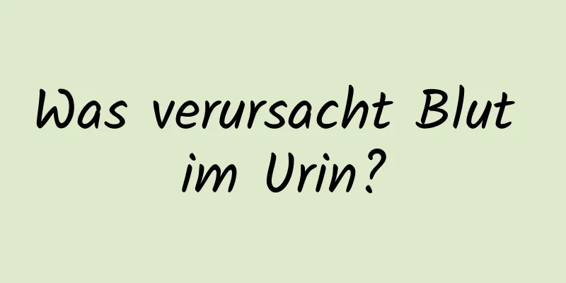 Was verursacht Blut im Urin?