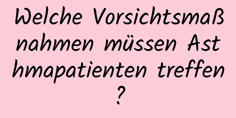 Welche Vorsichtsmaßnahmen müssen Asthmapatienten treffen?